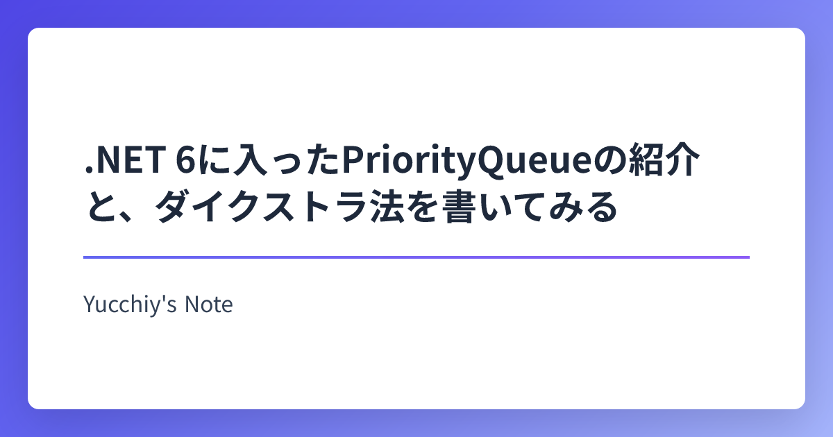 .NET 6に入ったPriorityQueueの紹介と、ダイクストラ法を書いてみる | Yucchiy's Note