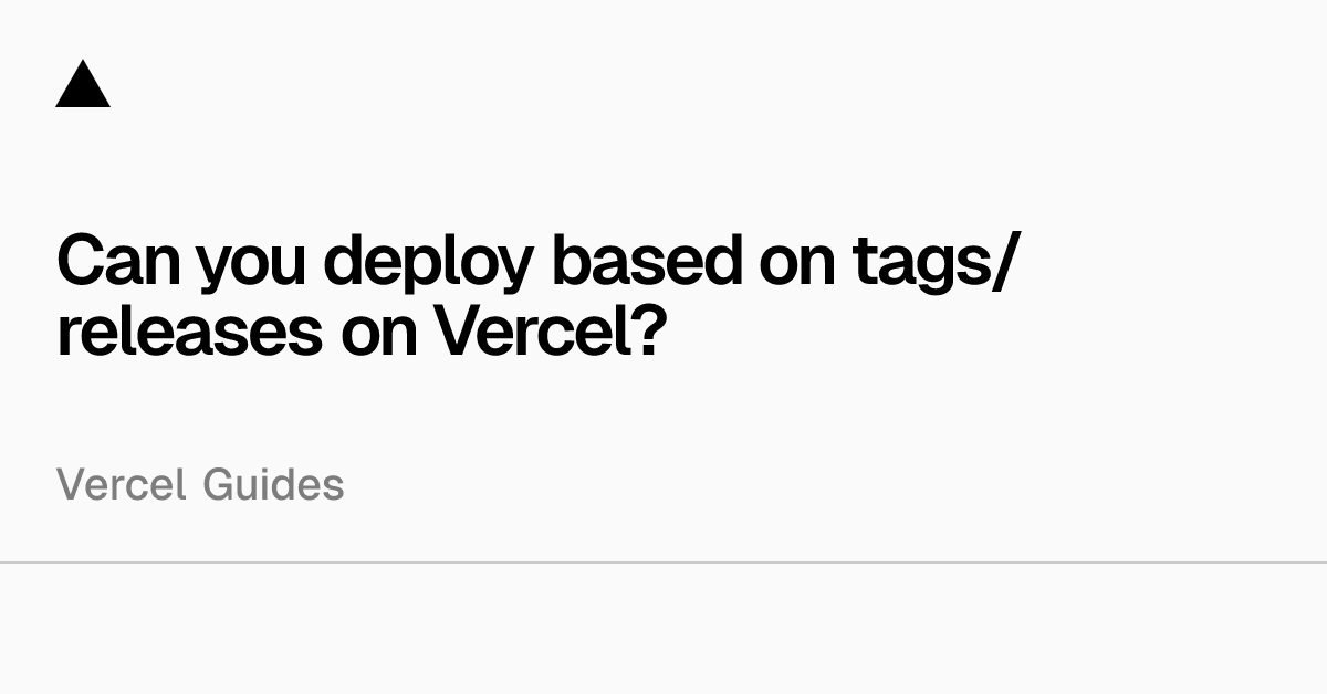 Can you deploy based on tags/releases on Vercel?How to Deploy Based on Tags or Releases on Vercel